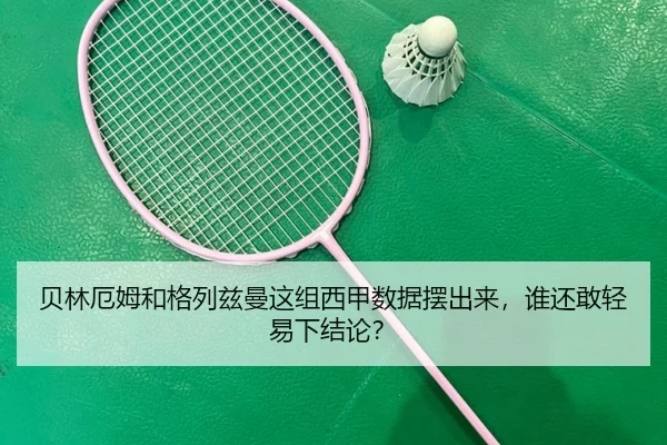 贝林厄姆和格列兹曼这组西甲数据摆出来，谁还敢轻易下结论？
