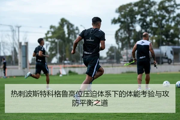 热刺波斯特科格鲁高位压迫体系下的体能考验与攻防平衡之道